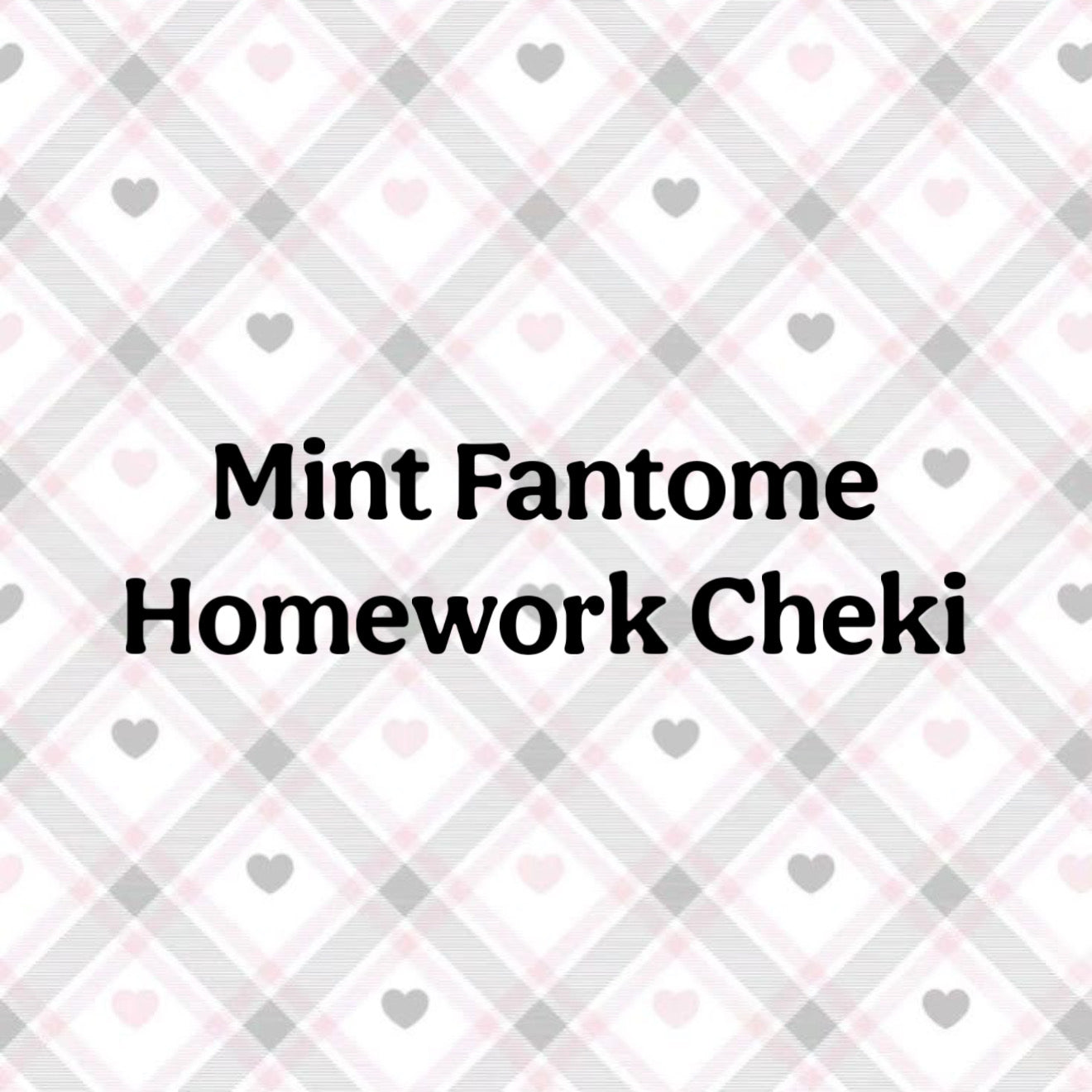 Mint Fantome Cheki's (homework cheki)